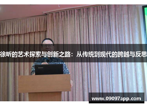 徐昕的艺术探索与创新之路：从传统到现代的跨越与反思