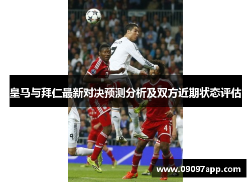 皇马与拜仁最新对决预测分析及双方近期状态评估
